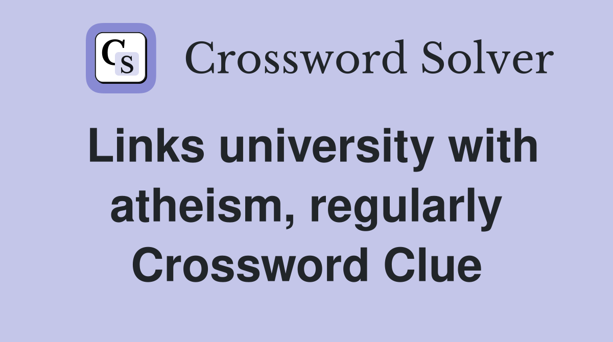 Links university with atheism, regularly Crossword Clue