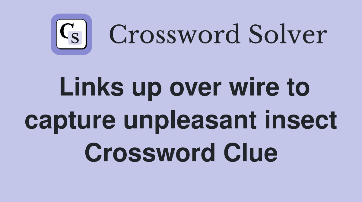 Links up over wire to capture unpleasant insect Crossword Clue