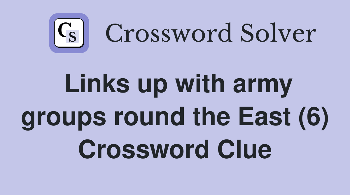 Links up with army groups round the East (6) Crossword Clue