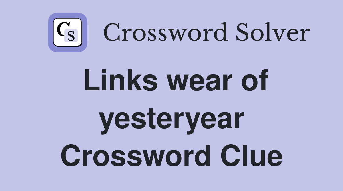 Links wear of yesteryear Crossword Clue