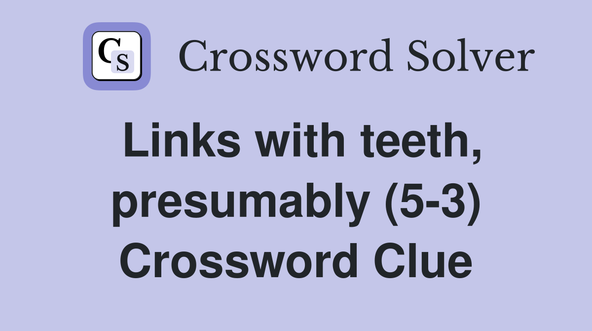 Links with teeth, presumably (5-3) Crossword Clue