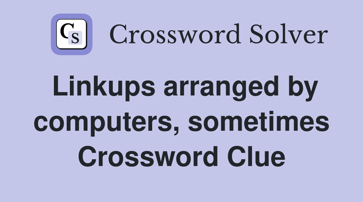 Linkups arranged by computers, sometimes Crossword Clue