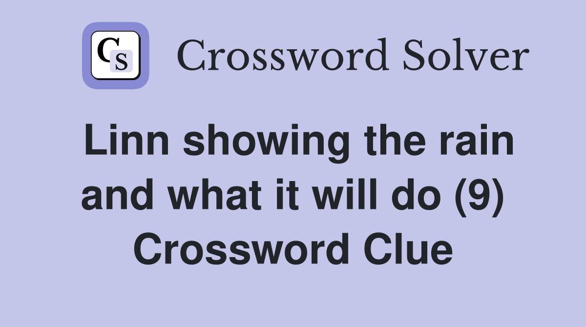 Linn showing the rain and what it will do (9) Crossword Clue