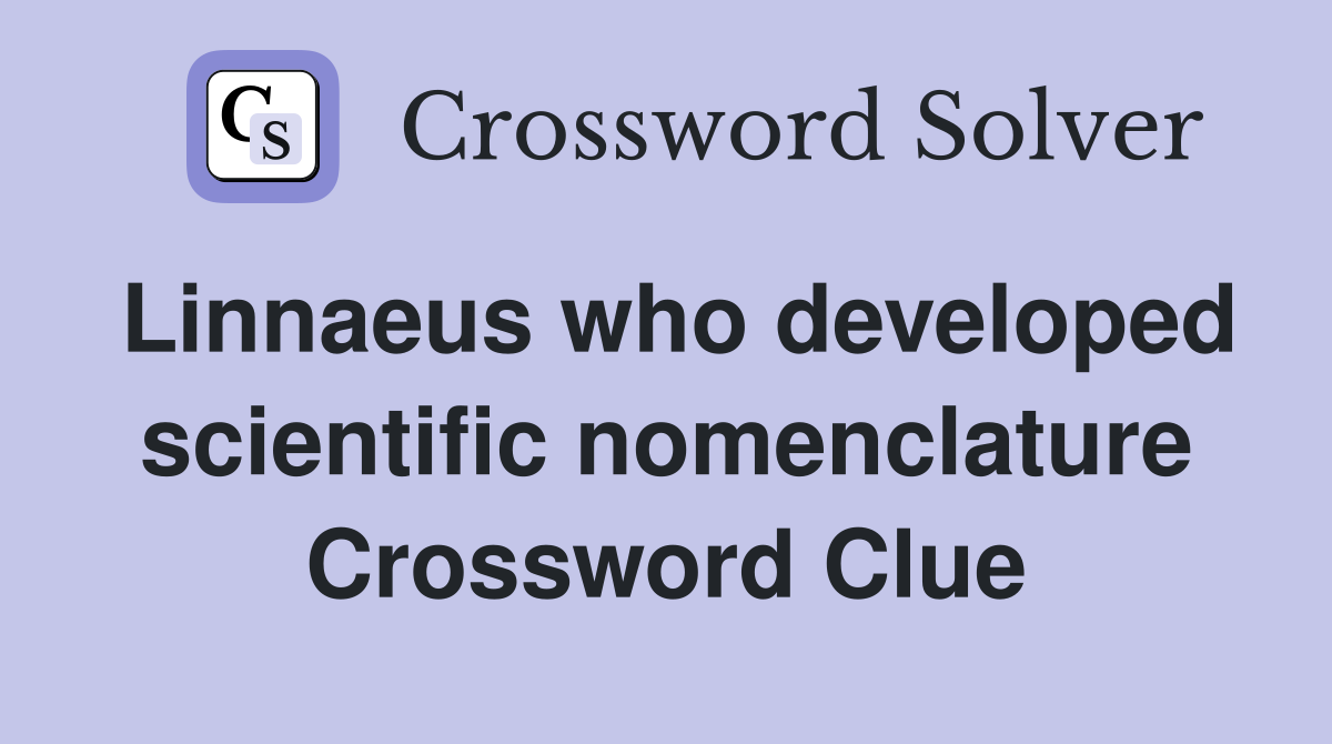 Linnaeus who developed scientific nomenclature Crossword Clue