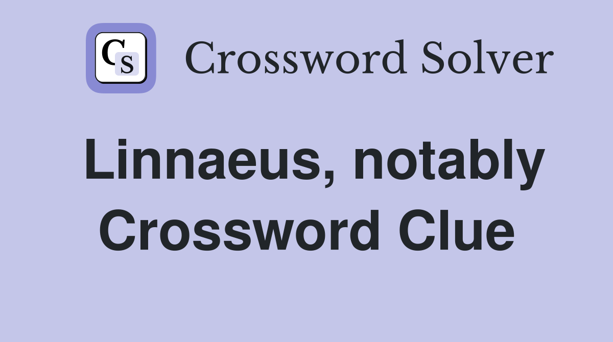 Linnaeus, notably Crossword Clue