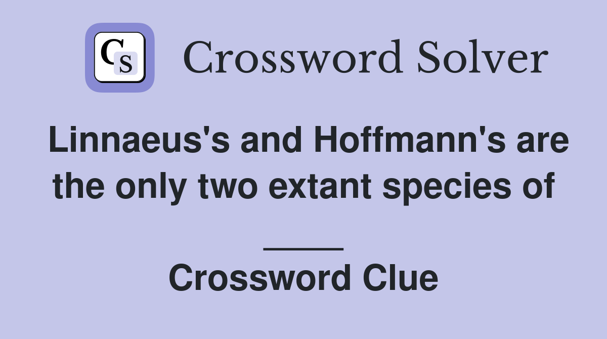 Linnaeus's and Hoffmann's are the only two extant species of ____ Crossword Clue