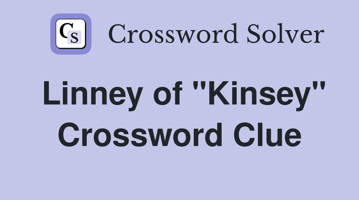 Linney of "Kinsey" Crossword Clue