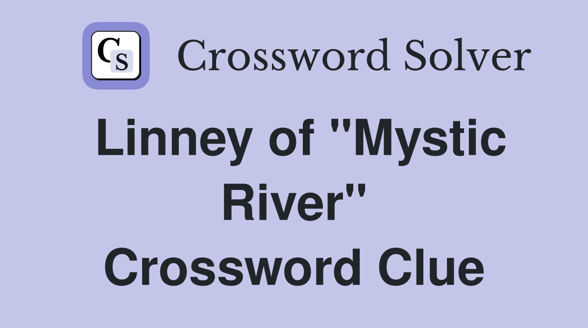 Linney of "Mystic River" Crossword Clue