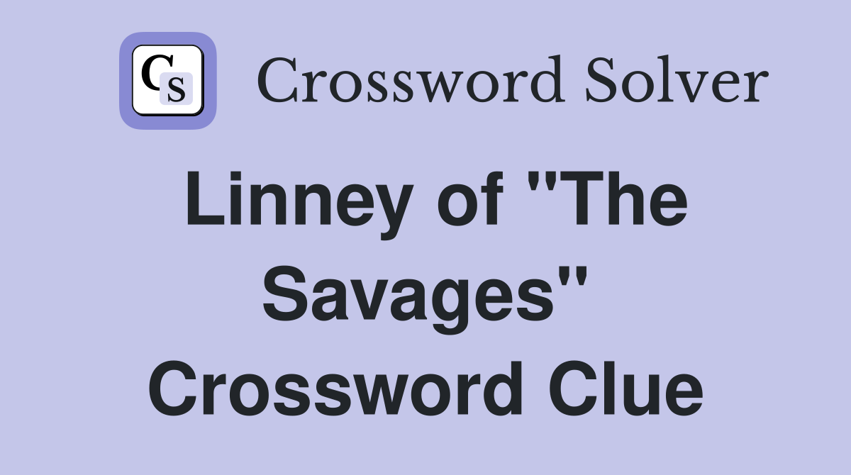 Linney of "The Savages" Crossword Clue
