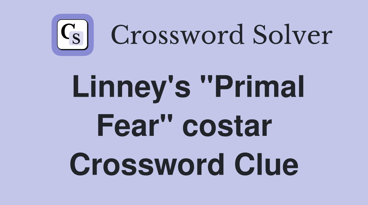 Linney's "Primal Fear" costar Crossword Clue