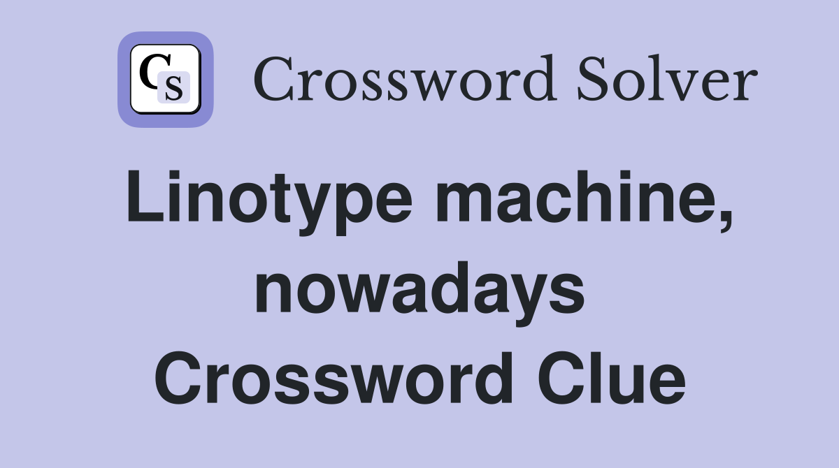 Linotype machine, nowadays Crossword Clue