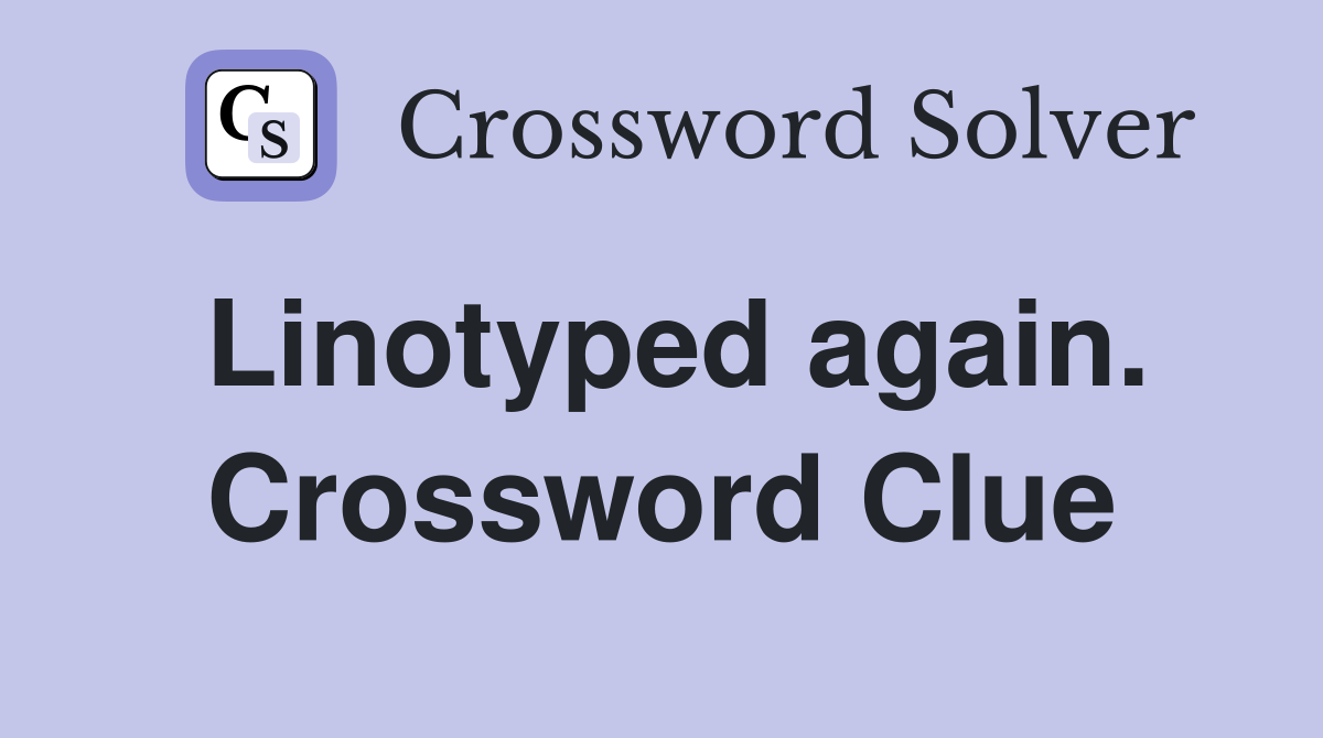 Linotyped again. Crossword Clue