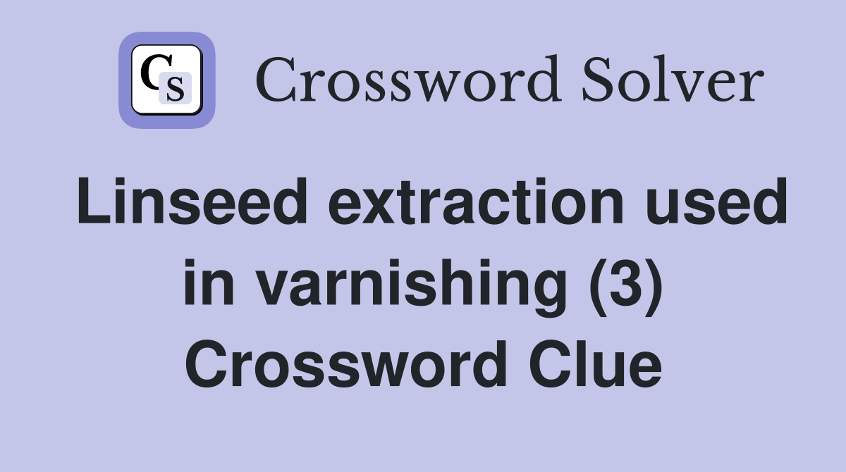 Linseed extraction used in varnishing (3) Crossword Clue