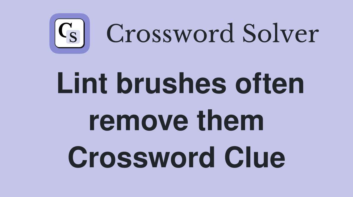 Lint brushes often remove them Crossword Clue