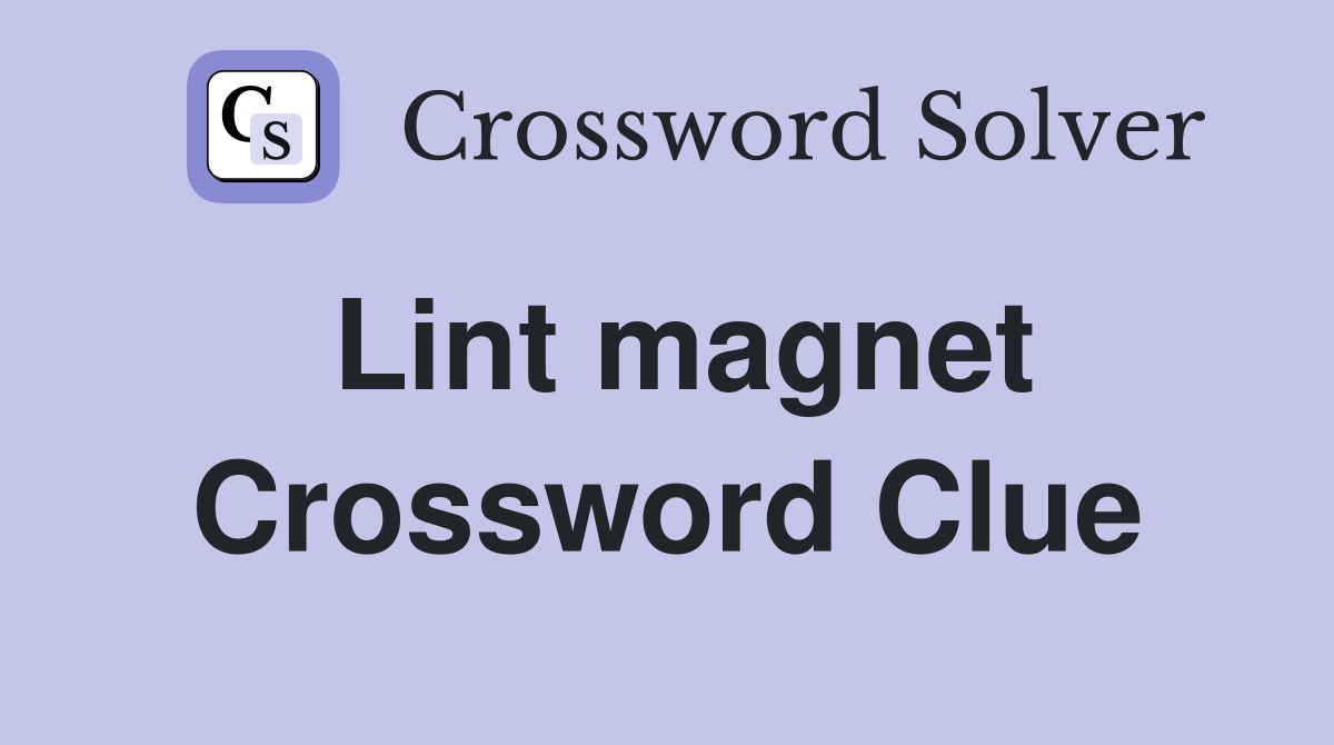 Lint magnet Crossword Clue
