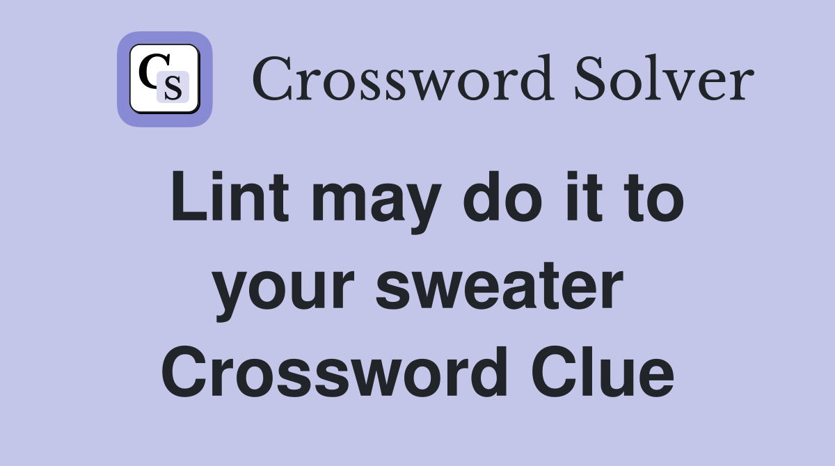 Lint may do it to your sweater Crossword Clue