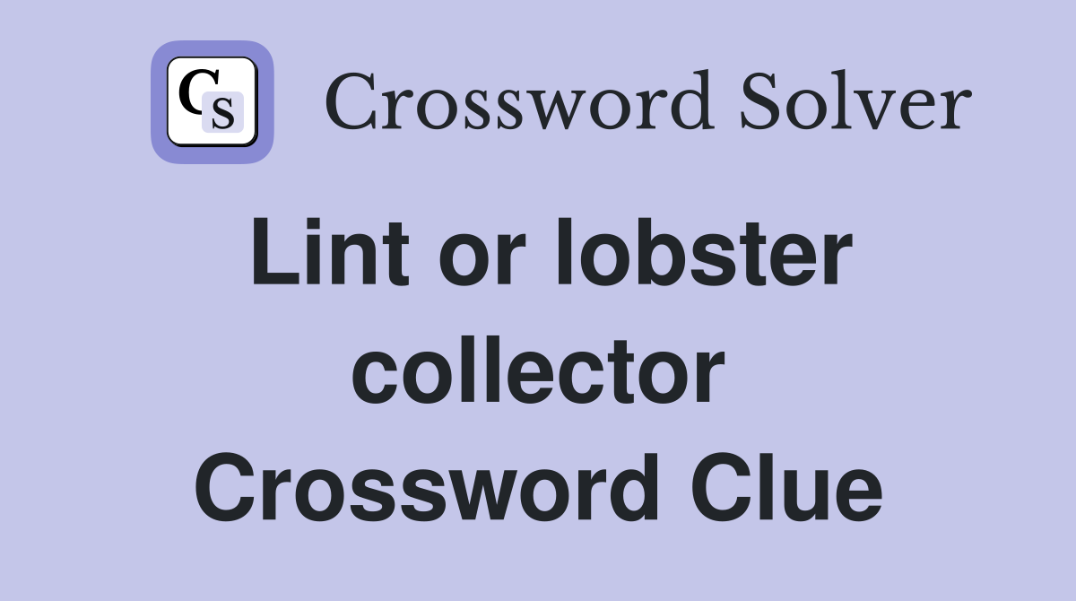 Lint or lobster collector Crossword Clue