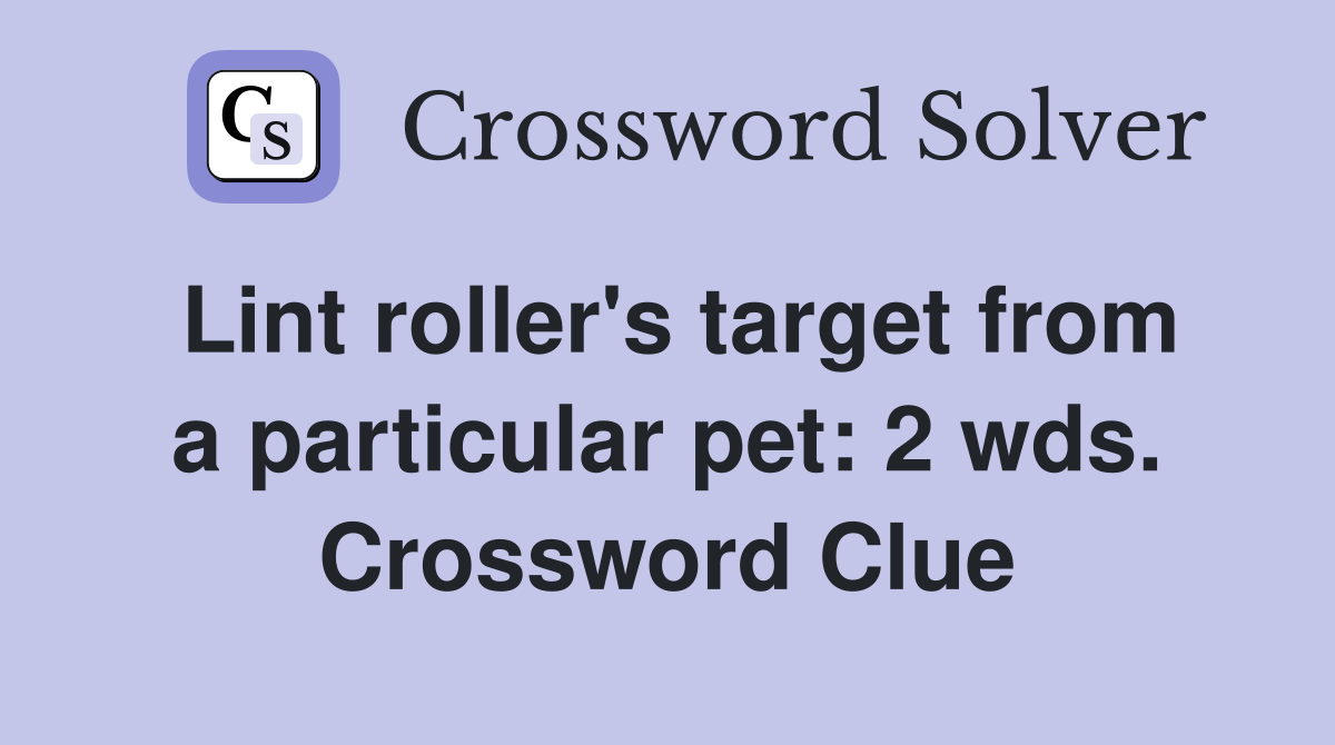 Lint roller's target from a particular pet: 2 wds. Crossword Clue