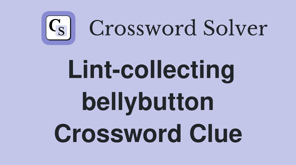 Lint-collecting bellybutton Crossword Clue