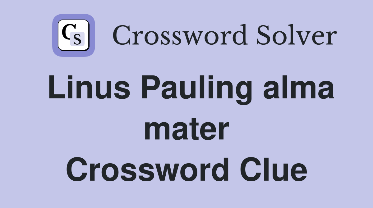 Linus Pauling alma mater Crossword Clue