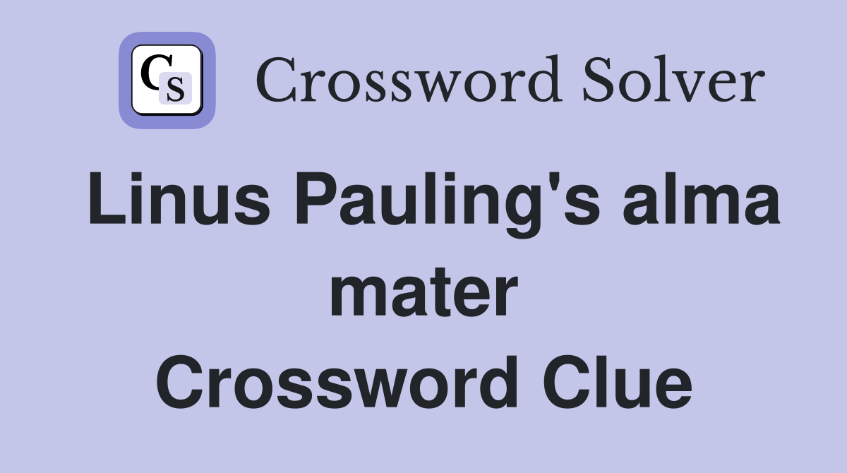 Linus Pauling's alma mater Crossword Clue