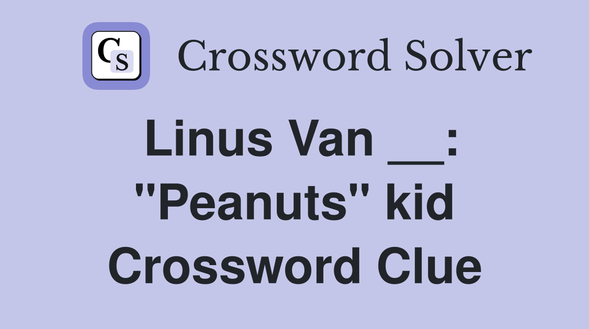 Linus Van __: "Peanuts" kid Crossword Clue