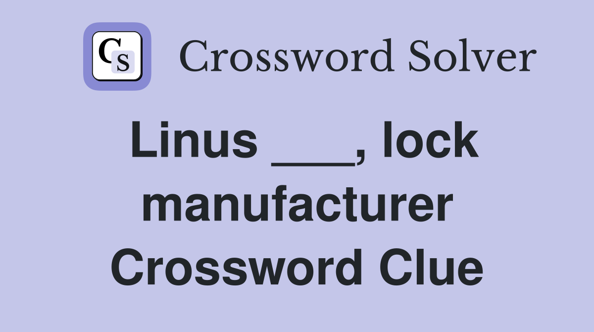 Linus ___, lock manufacturer Crossword Clue