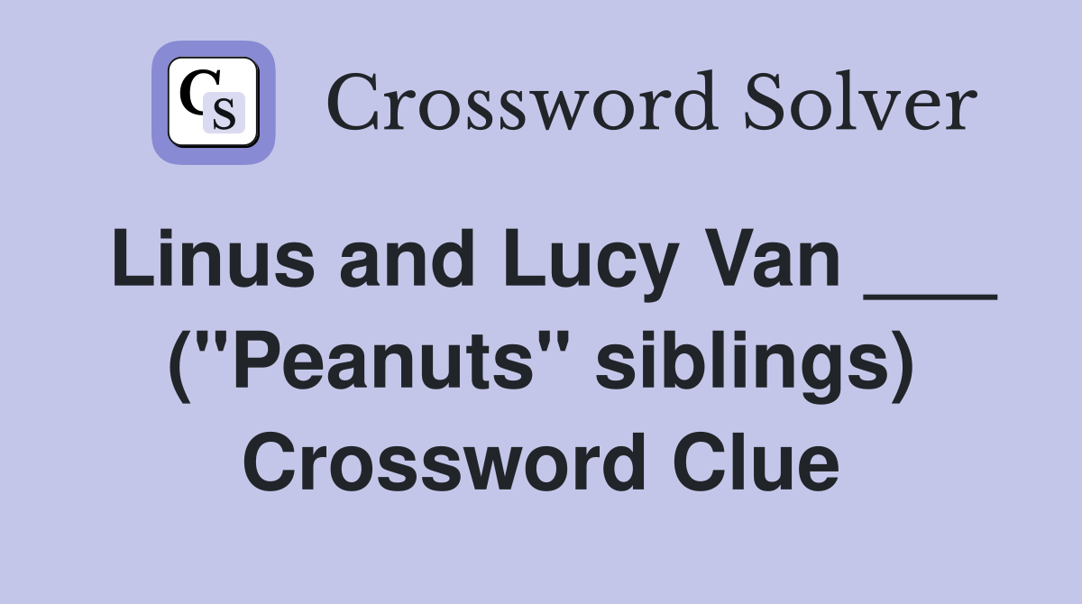 Linus and Lucy Van ___ ("Peanuts" siblings) Crossword Clue