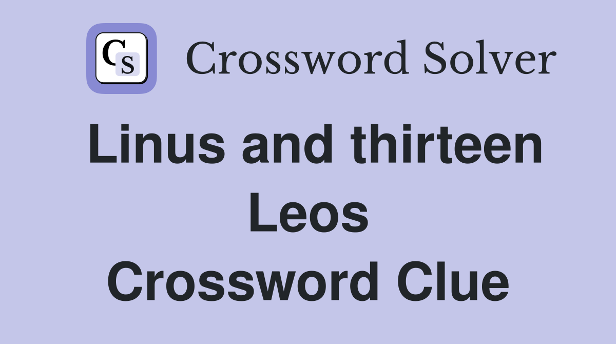 Linus and thirteen Leos Crossword Clue