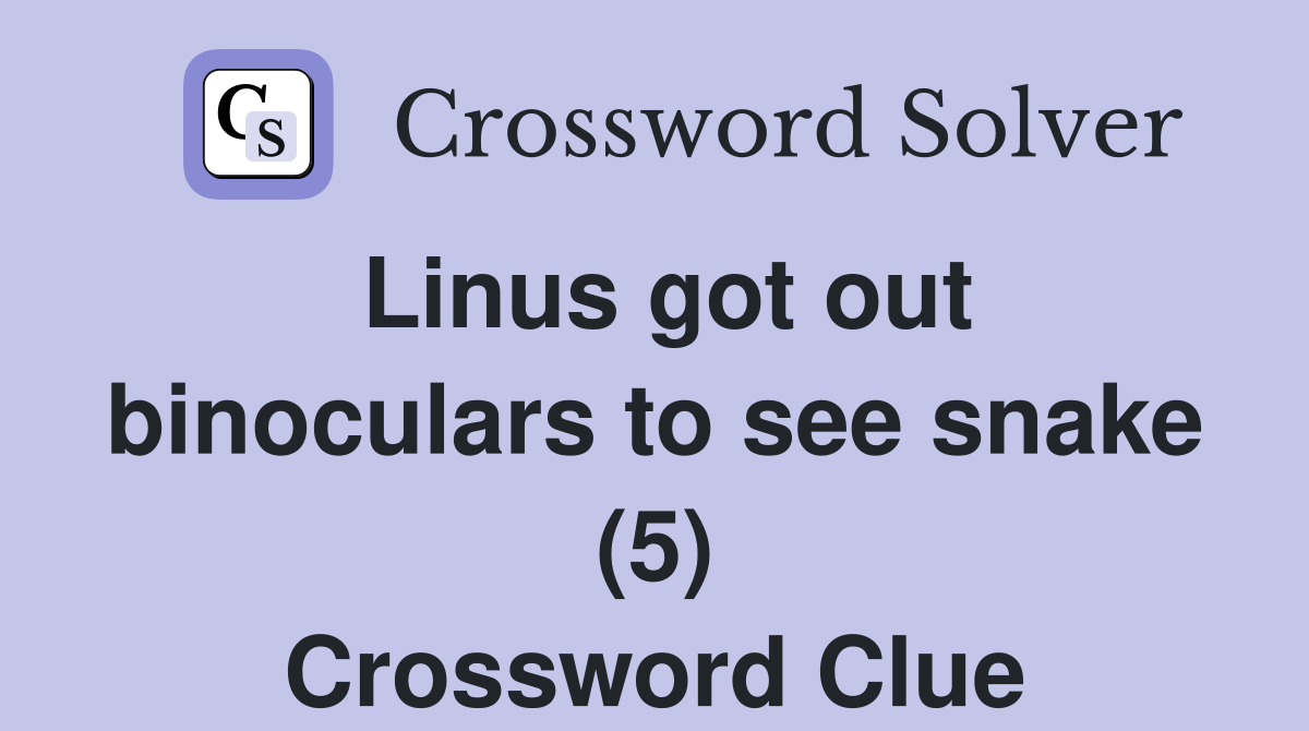 Linus got out binoculars to see snake (5) Crossword Clue