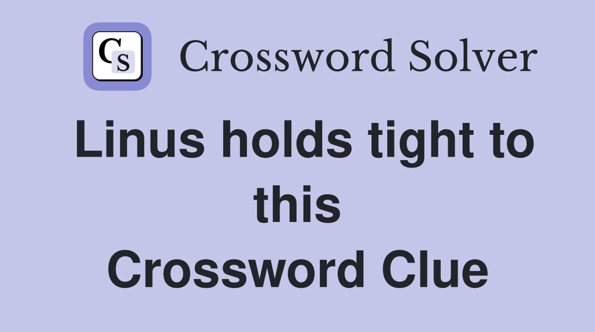 Linus holds tight to this Crossword Clue