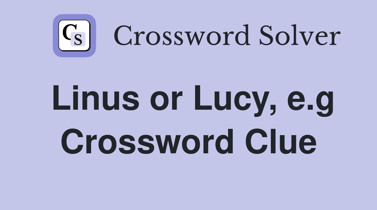 Linus or Lucy, e.g Crossword Clue