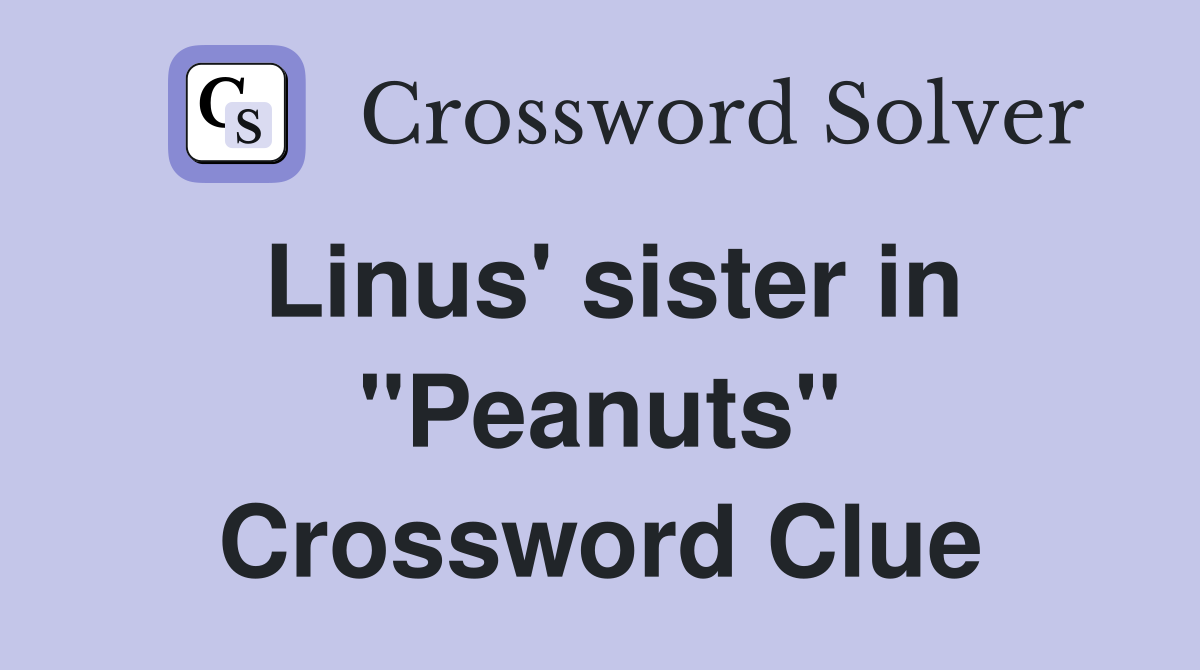 Linus' sister in "Peanuts" Crossword Clue