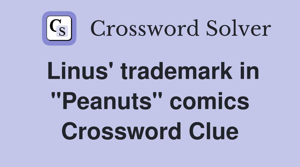 Linus' trademark in "Peanuts" comics Crossword Clue