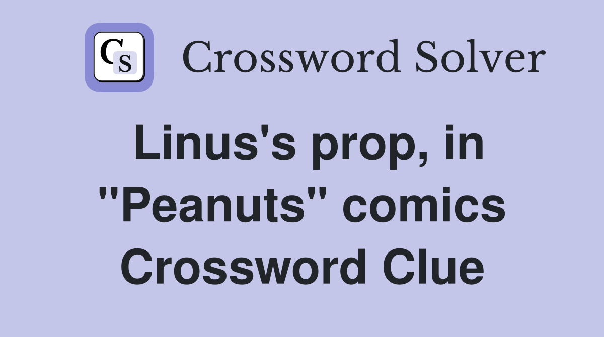 Linus's prop, in "Peanuts" comics Crossword Clue