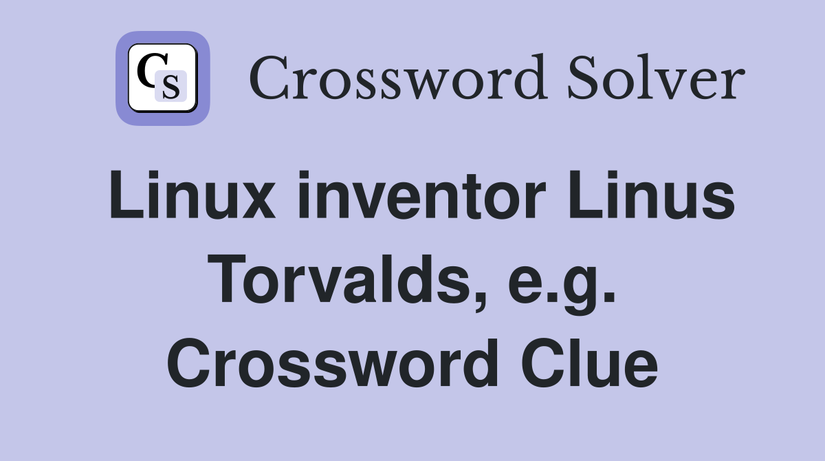 Linux inventor Linus Torvalds, e.g. Crossword Clue