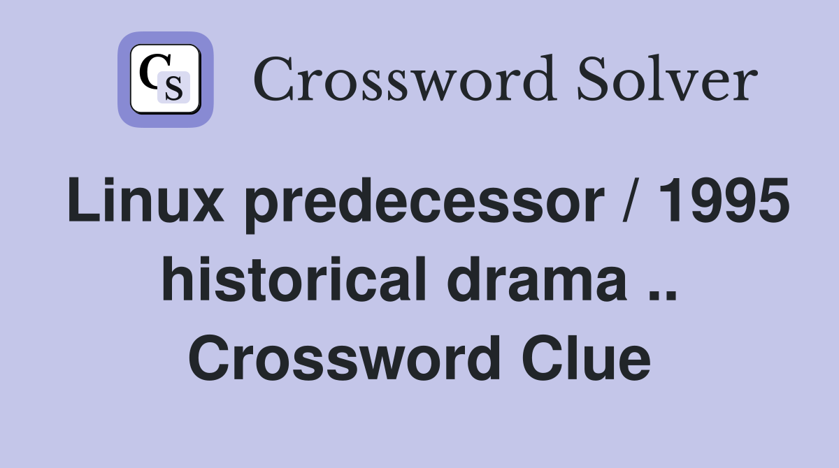 Linux predecessor / 1995 historical drama .. Crossword Clue