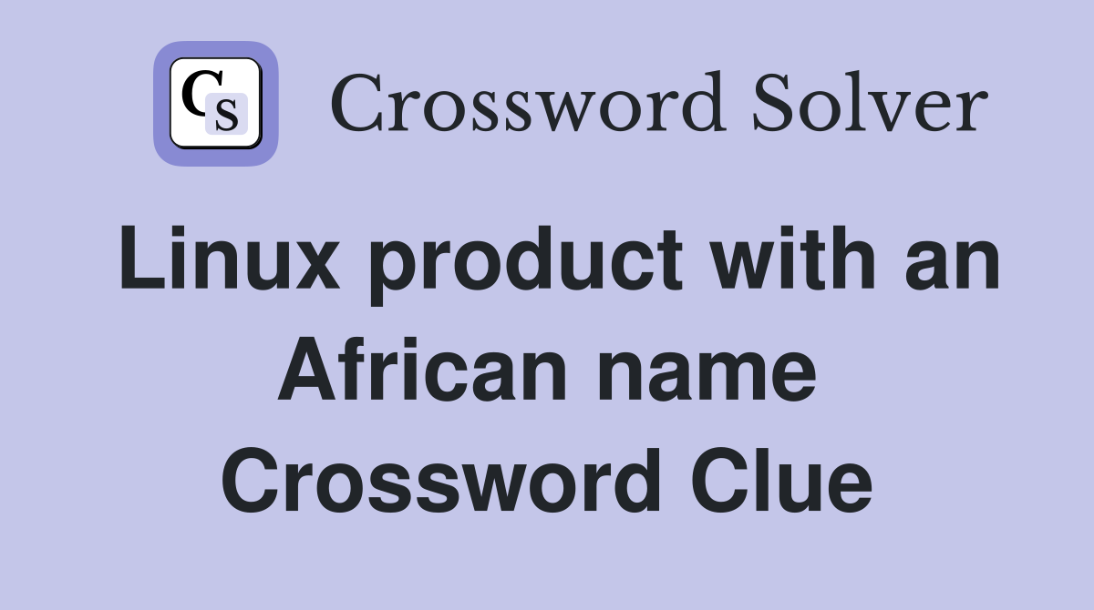 Linux product with an African name Crossword Clue