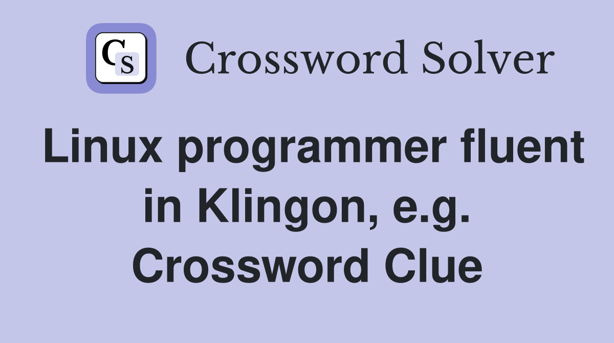 Linux programmer fluent in Klingon, e.g. Crossword Clue