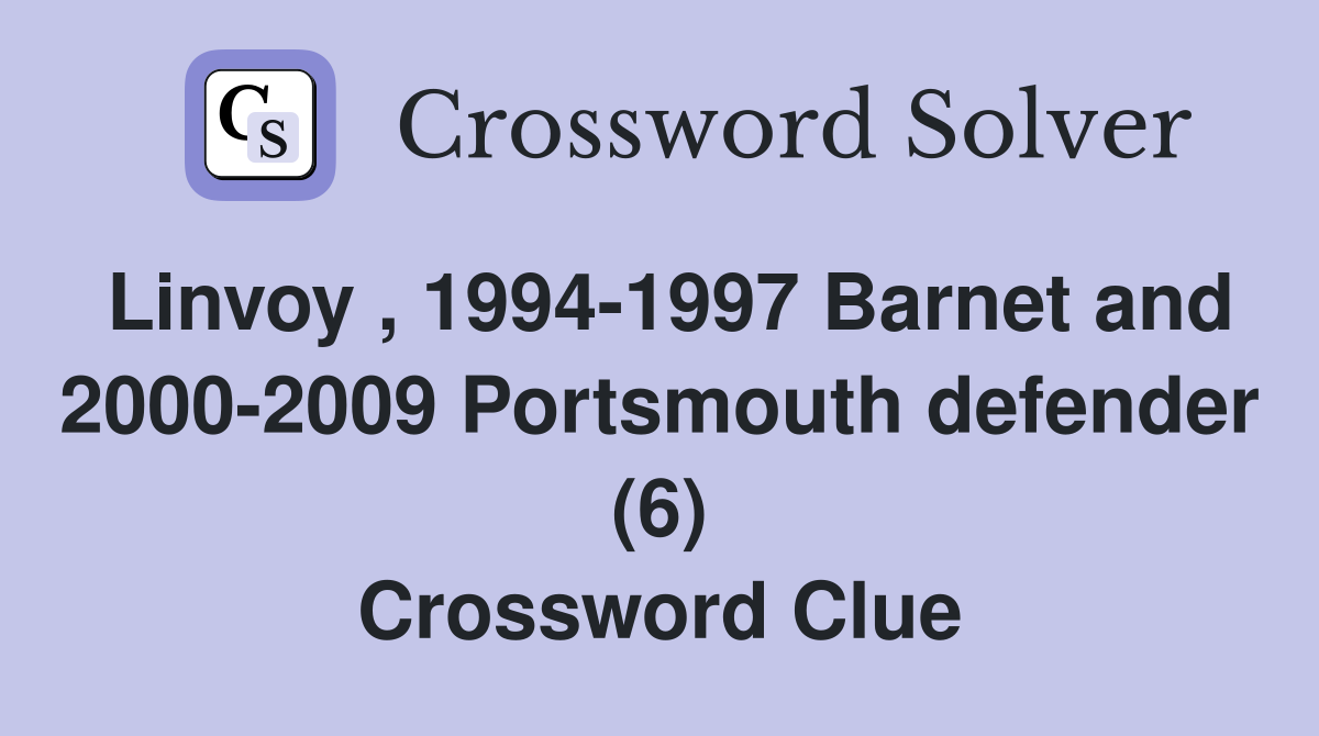 Linvoy , 1994-1997 Barnet and 2000-2009 Portsmouth defender (6) Crossword Clue