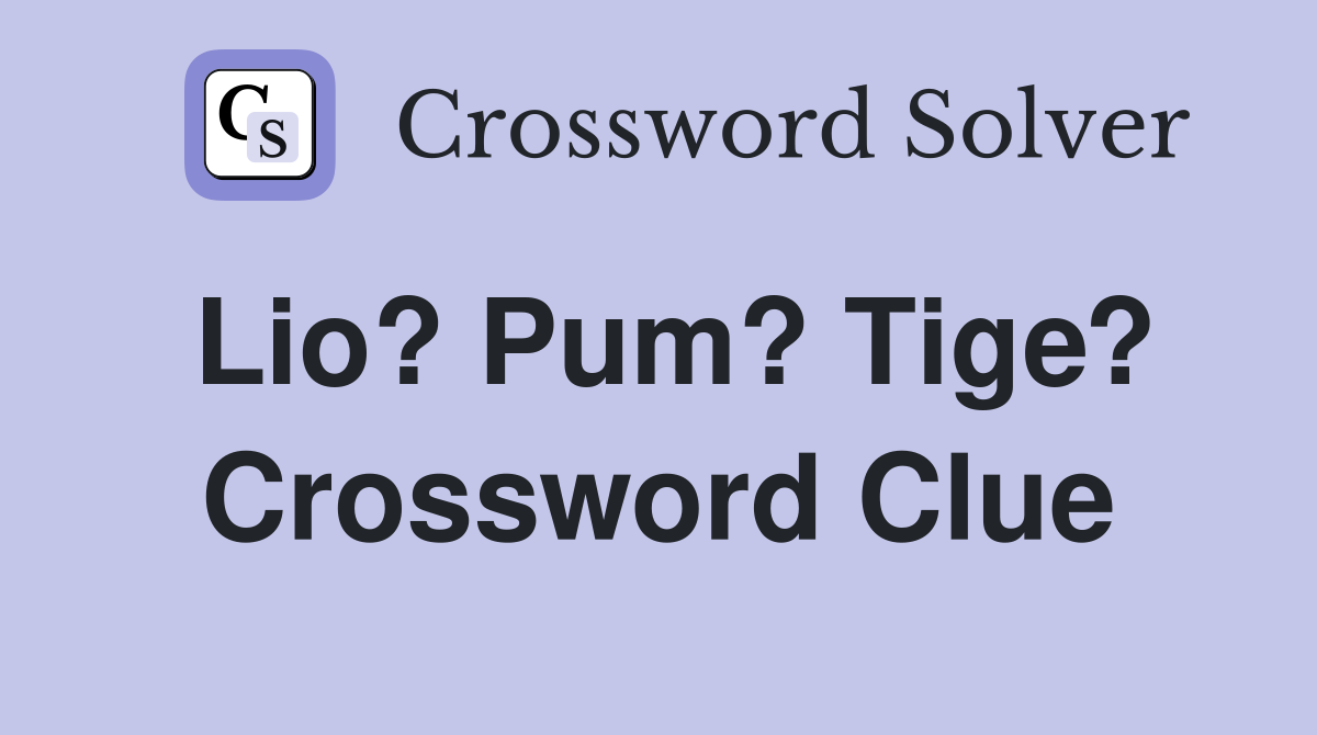 Lio? Pum? Tige? Crossword Clue