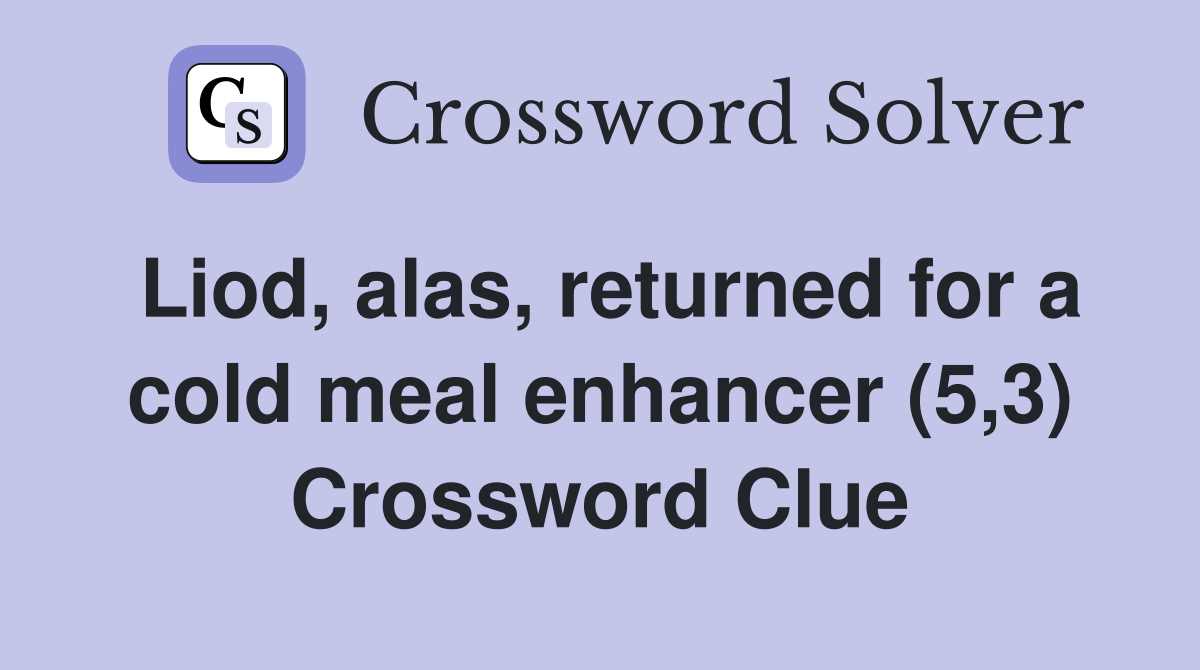 Liod, alas, returned for a cold meal enhancer (5,3) Crossword Clue