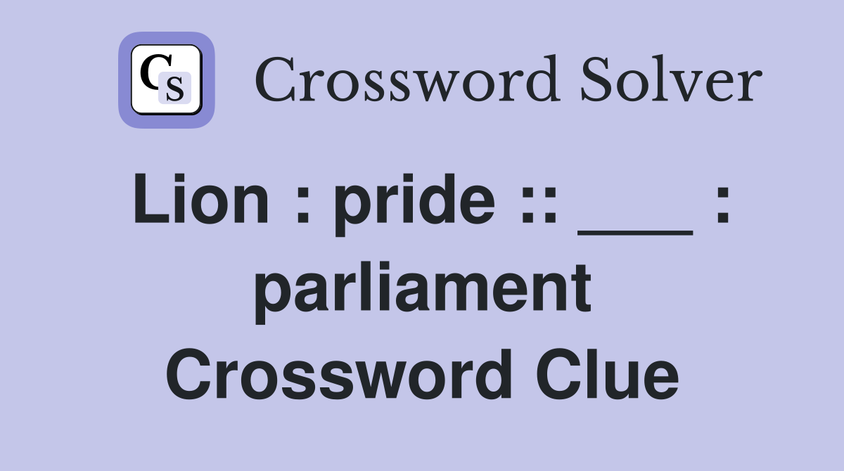 Lion : pride :: ___ : parliament Crossword Clue