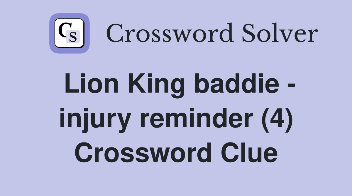 Lion King baddie - injury reminder (4) Crossword Clue