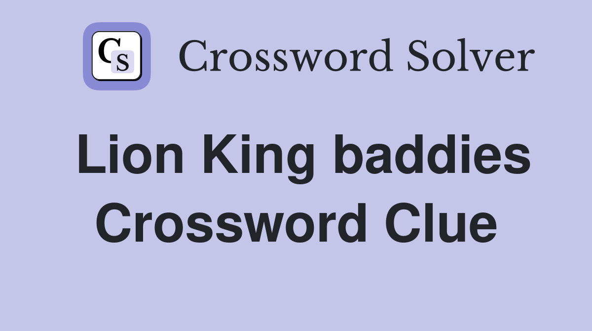 Lion King baddies Crossword Clue