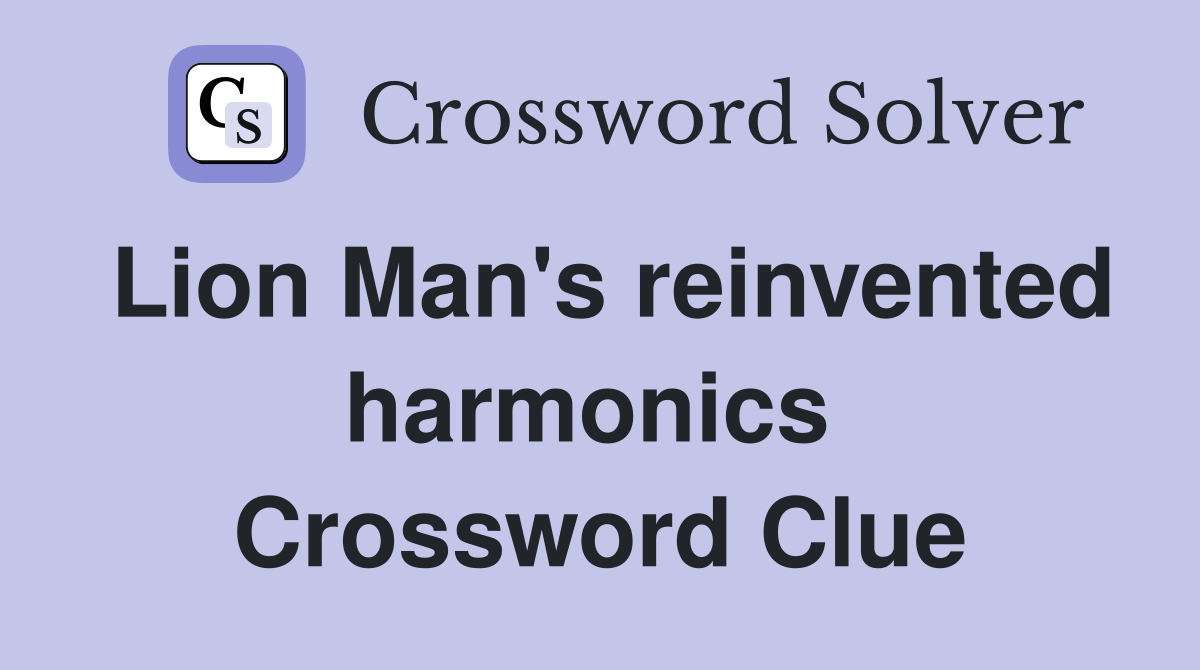 Lion Man's reinvented harmonics  Crossword Clue