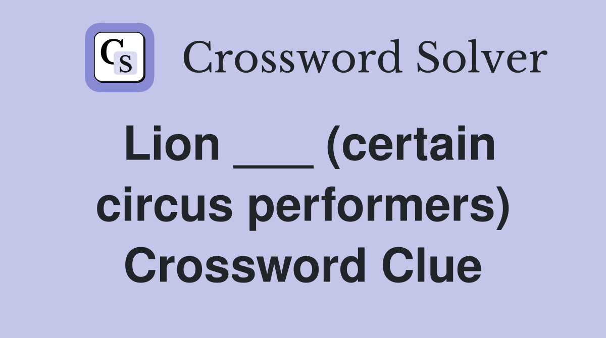 Lion ___ (certain circus performers) Crossword Clue