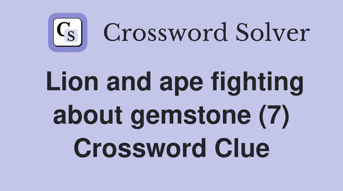 Lion and ape fighting about gemstone (7) Crossword Clue