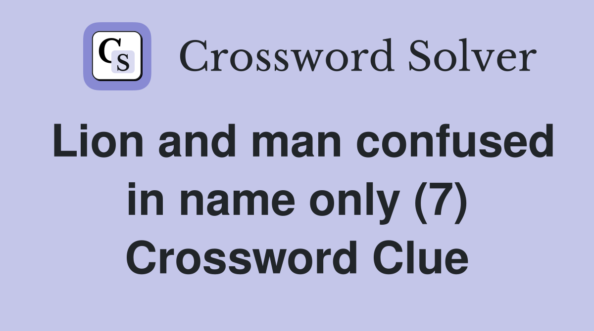 Lion and man confused in name only (7) Crossword Clue