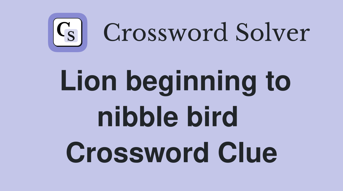 Lion beginning to nibble bird  Crossword Clue